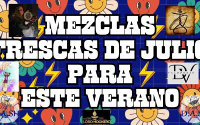 MEZCLAS FRESCAS DE JULIO PARA ESTE VERANO